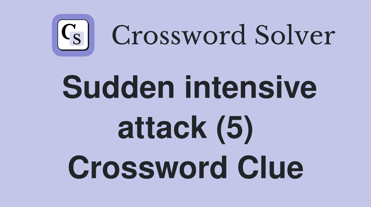 Sudden intensive attack (5) Crossword Clue Answers Crossword Solver